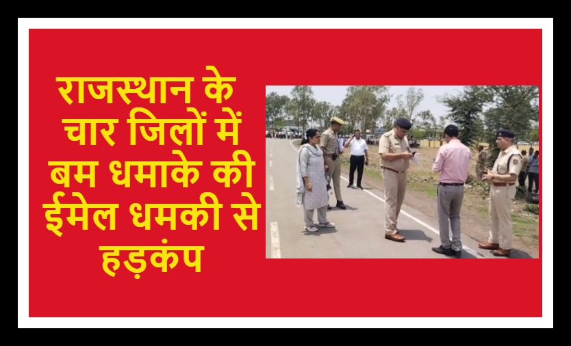 राजस्थान के चार जिलों में बम धमाके की ईमेल धमकी से हड़कंप, डॉग स्क्वॉड के साथ सर्च ऑपरेशन जारी