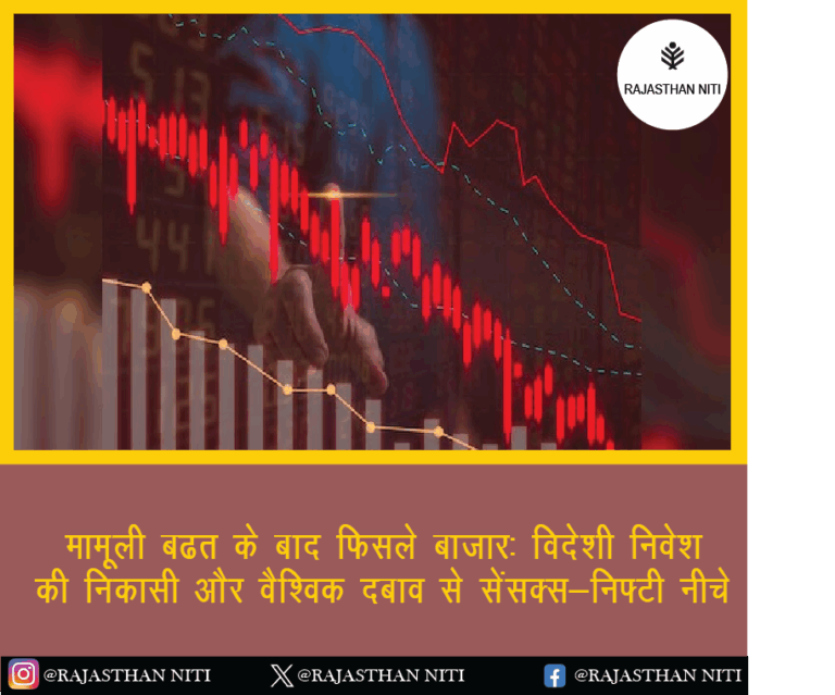 मामूली बढ़त के बाद फिसले बाजार: विदेशी निवेश की निकासी और वैश्विक दबाव से सेंसेक्स-निफ्टी नीचे